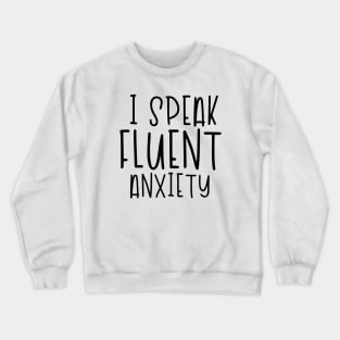 I Speak Fluent Anxiety Crewneck Sweatshirt